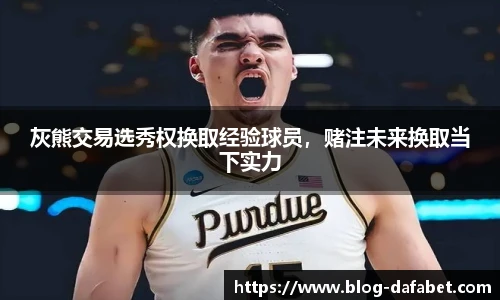 灰熊交易选秀权换取经验球员，赌注未来换取当下实力