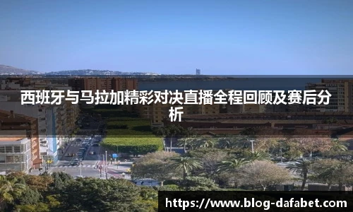 西班牙与马拉加精彩对决直播全程回顾及赛后分析